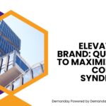 Elevate Your Brand: Quick Tips to Maximize Your Content’s Reach Through Syndication